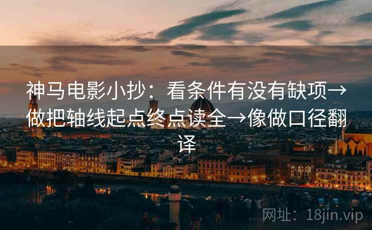 神马电影小抄：看条件有没有缺项→做把轴线起点终点读全→像做口径翻译